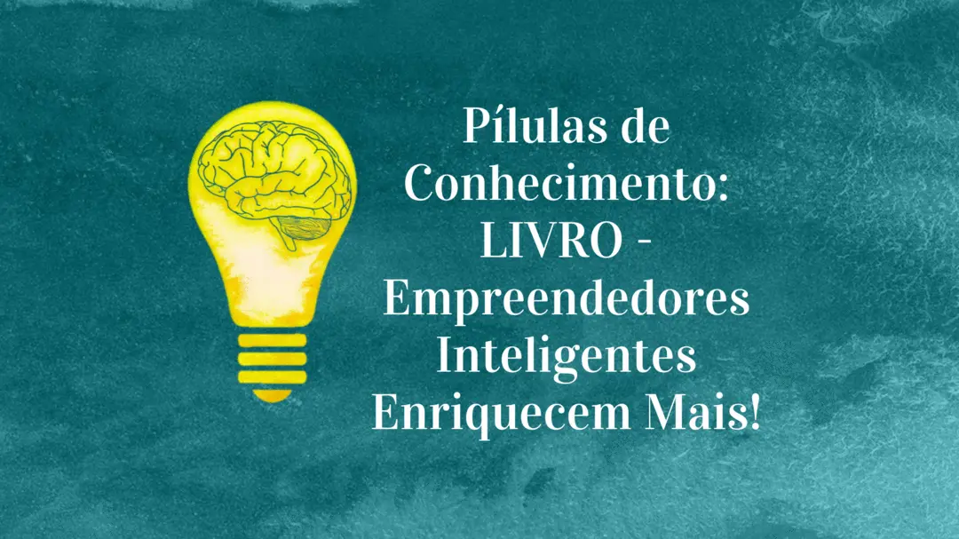 Pílulas de Conhecimento: LIVRO - Empreendedores Inteligentes Enriquecem Mais!