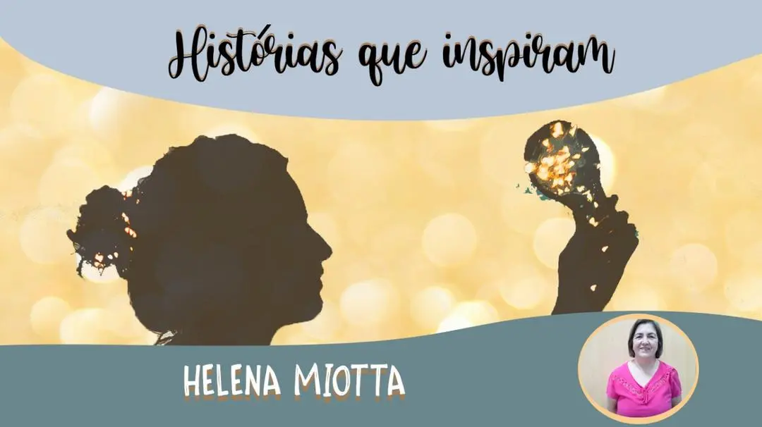 Série Histórias que Inspiram  Helena Maria Miotta Barbosa